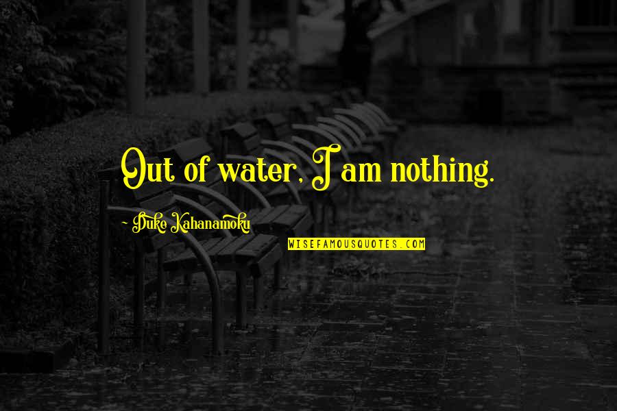 Duke Kahanamoku Quotes By Duke Kahanamoku: Out of water, I am nothing.