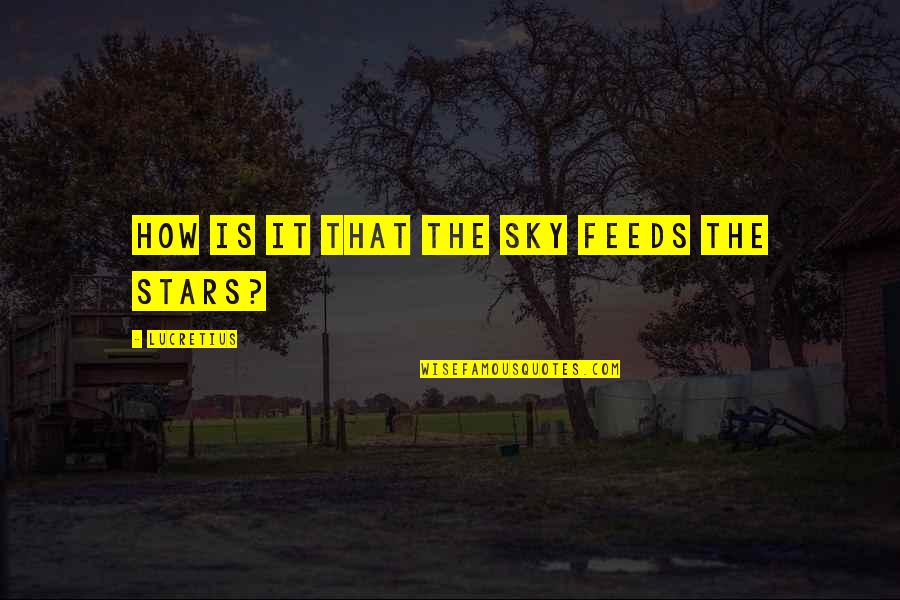 Duke Of Ed Quotes By Lucretius: How is it that the sky feeds the