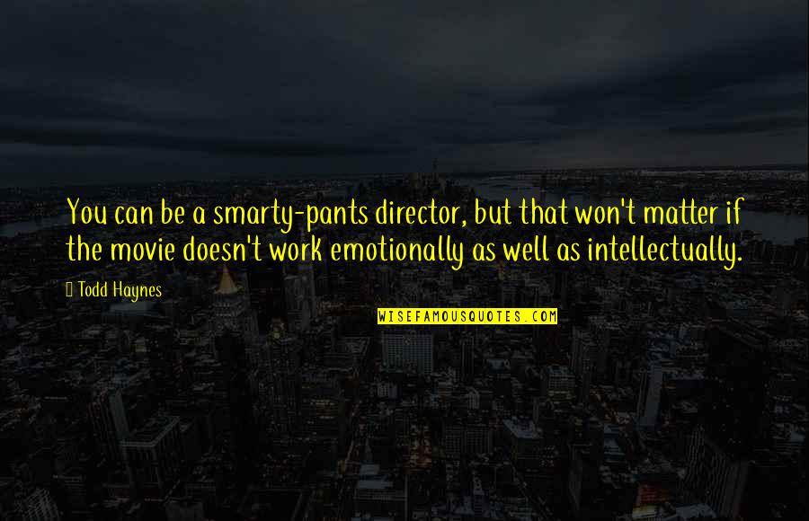 Duke Of Edinburgh Quotes By Todd Haynes: You can be a smarty-pants director, but that Duke Of Edinburgh Quotes By Todd Haynes: You can be a smarty-pants director, but that