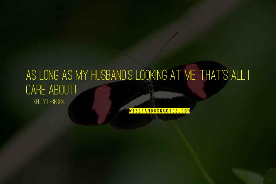 Duke Of Hazzard Quotes By Kelly LeBrock: As long as my husband's looking at me, Duke Of Hazzard Quotes By Kelly LeBrock: As long as my husband's looking at me,