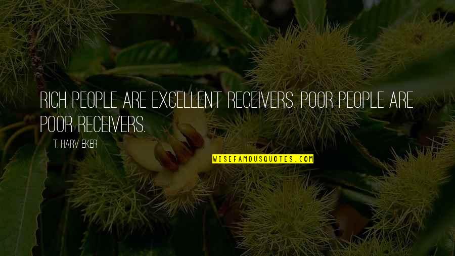 Duke Of Hazzard Quotes By T. Harv Eker: Rich people are excellent receivers. Poor people are
