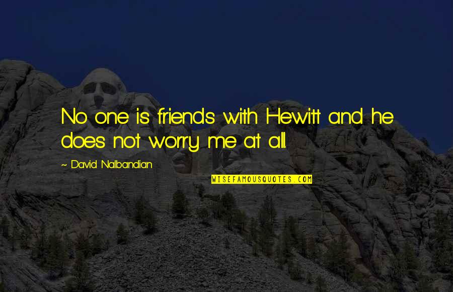 Duke Of Marlborough Quotes By David Nalbandian: No one is friends with Hewitt and he Duke Of Marlborough Quotes By David Nalbandian: No one is friends with Hewitt and he