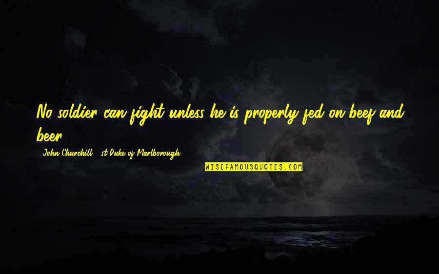 Duke Of Marlborough Quotes By John Churchill, 1st Duke Of Marlborough: No soldier can fight unless he is properly Duke Of Marlborough Quotes By John Churchill, 1st Duke Of Marlborough: No soldier can fight unless he is properly