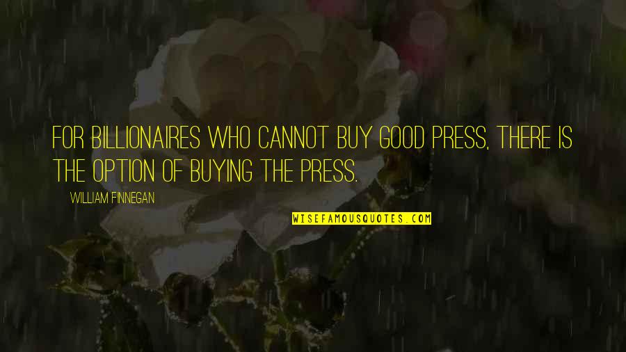 Duke Of Marlborough Quotes By William Finnegan: For billionaires who cannot buy good press, there Duke Of Marlborough Quotes By William Finnegan: For billionaires who cannot buy good press, there