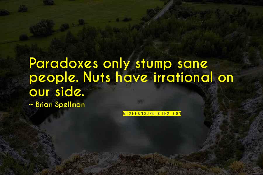 Duke Of Nuts Quotes By Brian Spellman: Paradoxes only stump sane people. Nuts have irrational