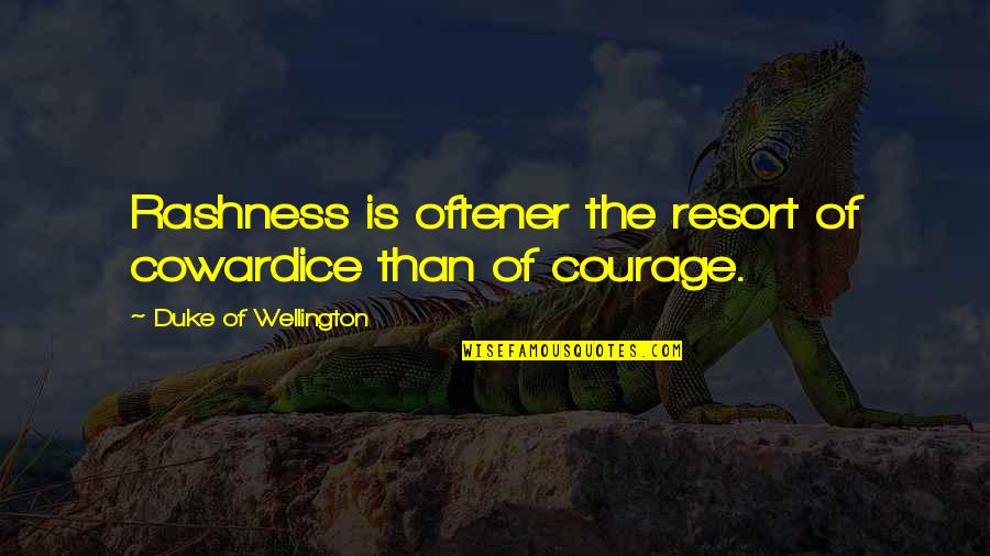 Duke Of Wellington Quotes By Duke Of Wellington: Rashness is oftener the resort of cowardice than