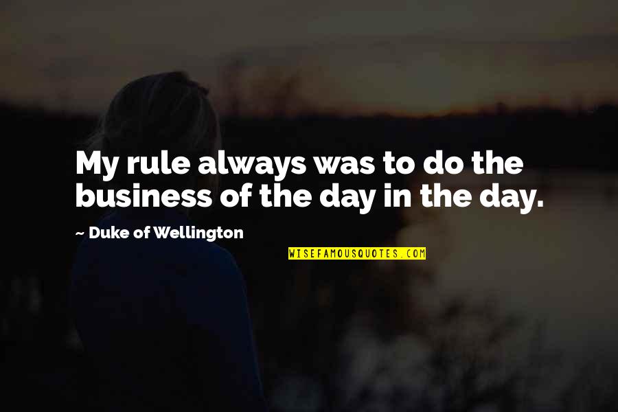 Duke Of Wellington Quotes By Duke Of Wellington: My rule always was to do the business
