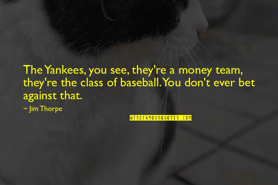 Duke Of Weselton Quotes By Jim Thorpe: The Yankees, you see, they're a money team,