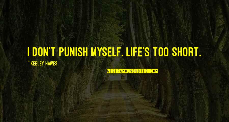 Duke Of Weselton Quotes By Keeley Hawes: I don't punish myself. Life's too short.