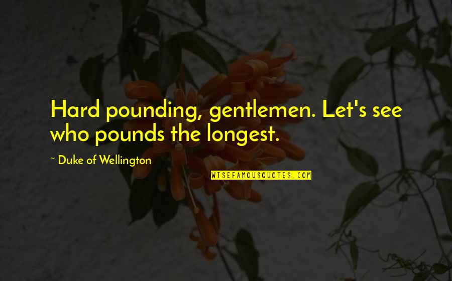 Duke Wellington Quotes By Duke Of Wellington: Hard pounding, gentlemen. Let's see who pounds the