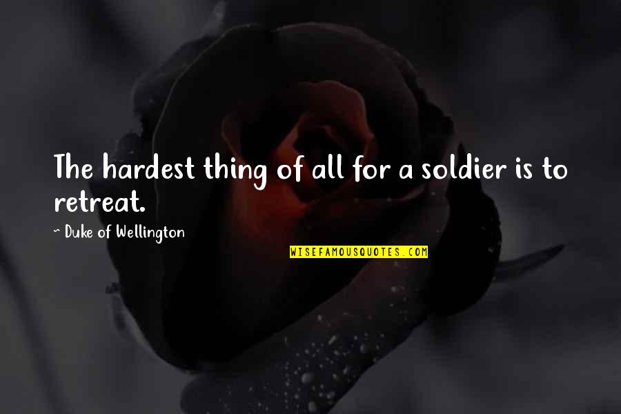 Duke Wellington Quotes By Duke Of Wellington: The hardest thing of all for a soldier