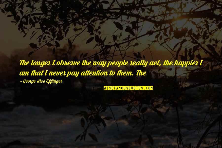 Dukedom Quotes By George Alec Effinger: The longer I observe the way people really Dukedom Quotes By George Alec Effinger: The longer I observe the way people really