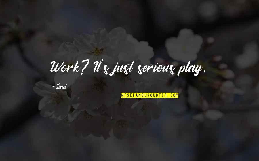 Dukedom Quotes By Saul: Work? It's just serious play.