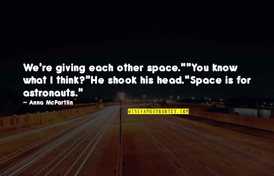 Dukensakai Quotes By Anna McPartlin: We're giving each other space.""You know what I