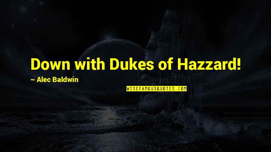 Dukes Hazzard Quotes By Alec Baldwin: Down with Dukes of Hazzard!