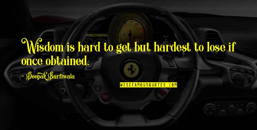 Dukes Of Hazzard Famous Quotes By Deepak Burfiwala: Wisdom is hard to get but hardest to