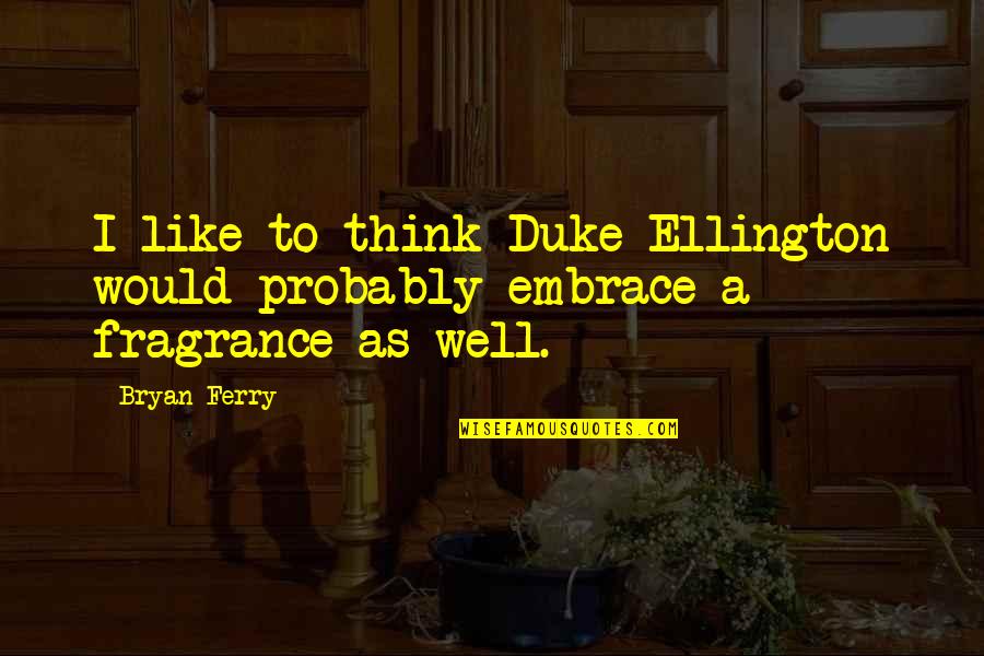 Dukes Quotes By Bryan Ferry: I like to think Duke Ellington would probably