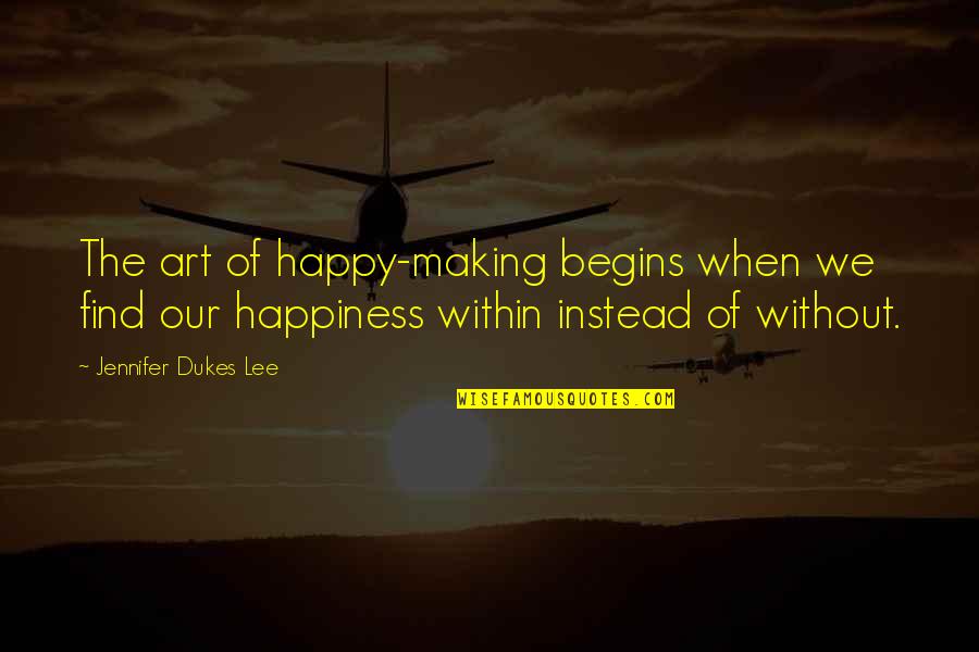 Dukes Quotes By Jennifer Dukes Lee: The art of happy-making begins when we find