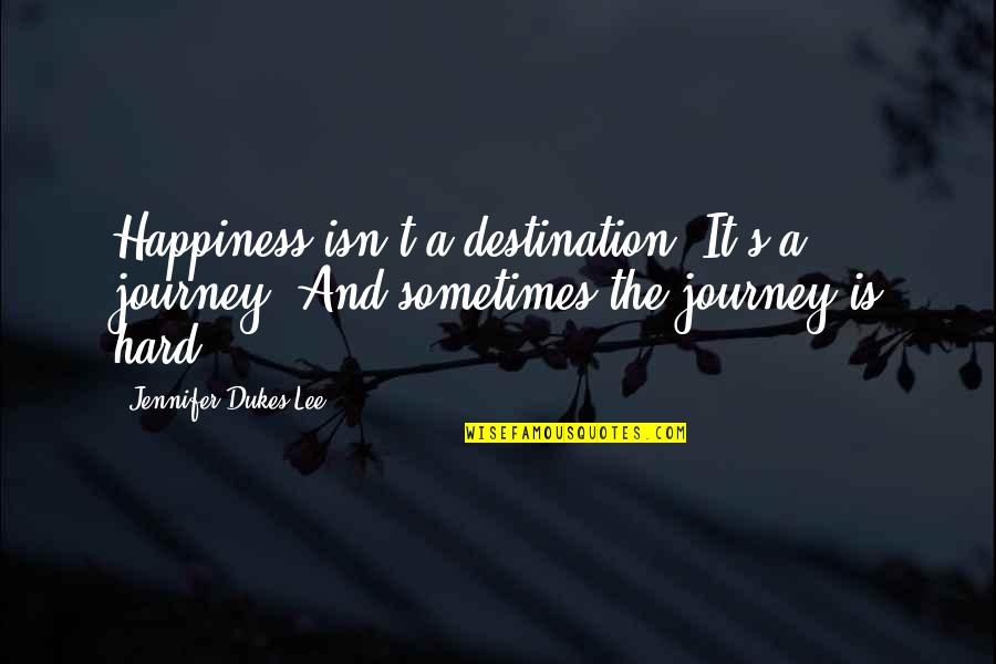 Dukes Quotes By Jennifer Dukes Lee: Happiness isn't a destination. It's a journey. And