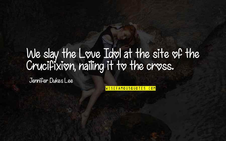 Dukes Quotes By Jennifer Dukes Lee: We slay the Love Idol at the site