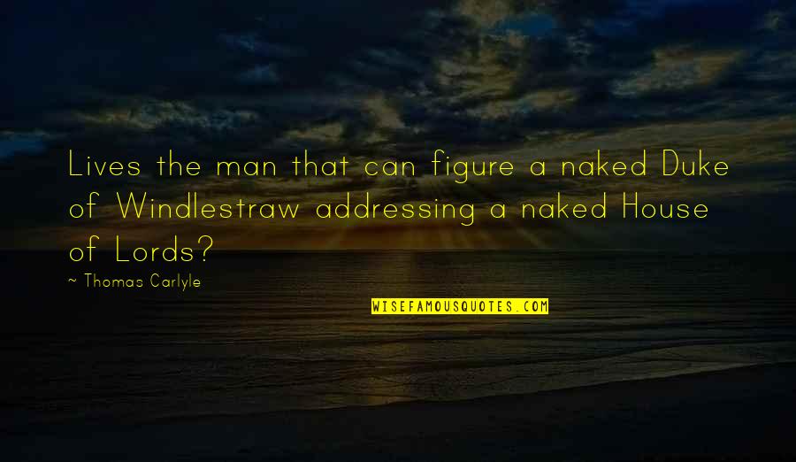 Dukes Quotes By Thomas Carlyle: Lives the man that can figure a naked