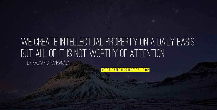 Dukh Bhanjani Sahib Quotes By Dr. Kalyan C. Kankanala: We create intellectual property on a daily basis, Dukh Bhanjani Sahib Quotes By Dr. Kalyan C. Kankanala: We create intellectual property on a daily basis,