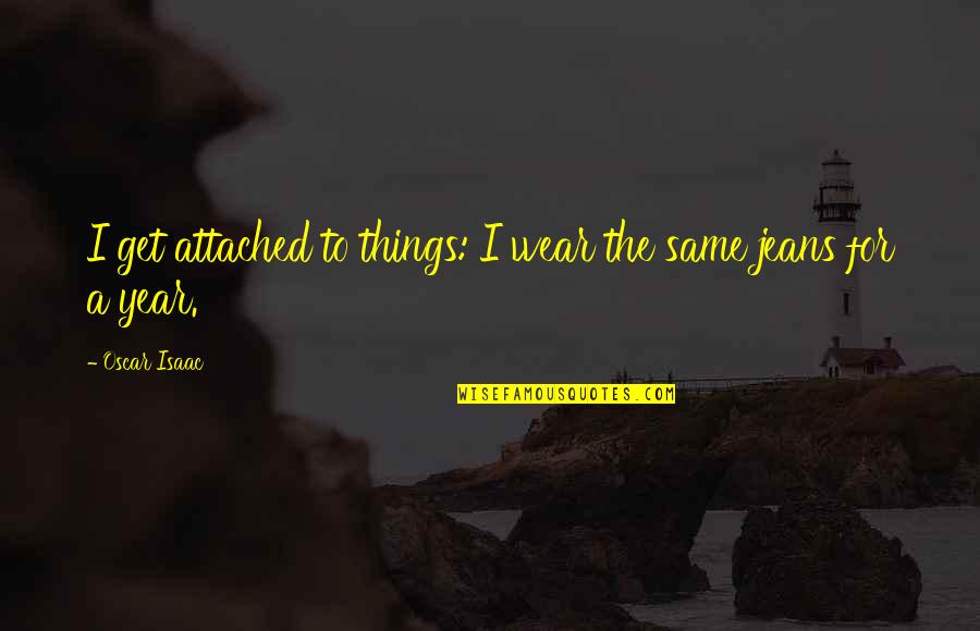 Dukh Bhanjani Sahib Quotes By Oscar Isaac: I get attached to things: I wear the