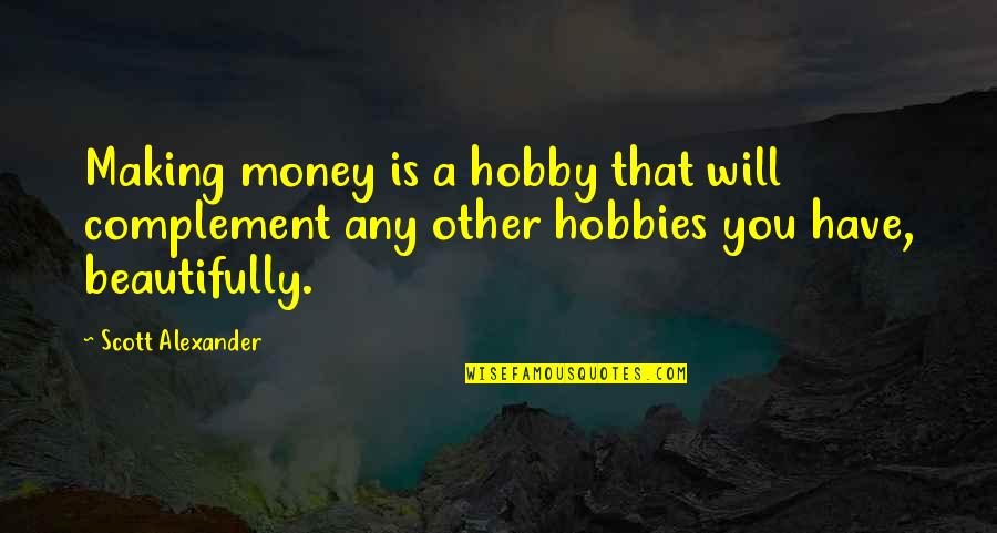 Dukh Dard Quotes By Scott Alexander: Making money is a hobby that will complement