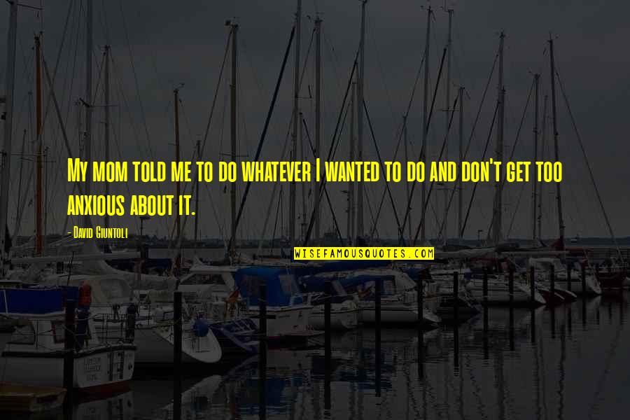 Dukhan Store Quotes By David Giuntoli: My mom told me to do whatever I