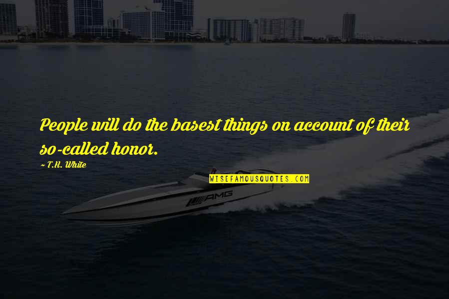 Dukhan Tanda Kiamat Quotes By T.H. White: People will do the basest things on account