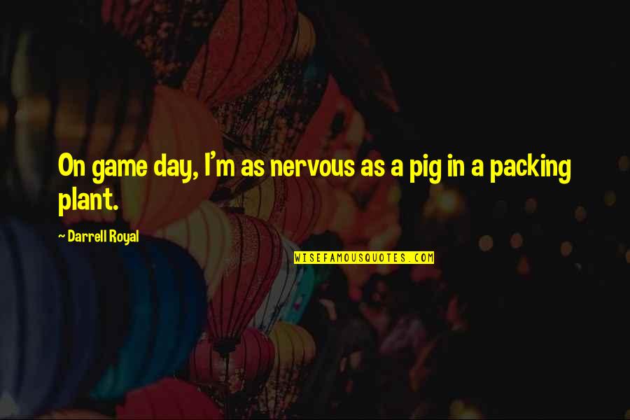 Dukhi Aatma Quotes By Darrell Royal: On game day, I'm as nervous as a Dukhi Aatma Quotes By Darrell Royal: On game day, I'm as nervous as a