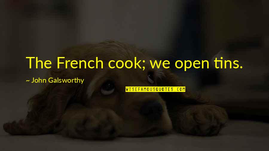 Dukhi Aatma Quotes By John Galsworthy: The French cook; we open tins. Dukhi Aatma Quotes By John Galsworthy: The French cook; we open tins.