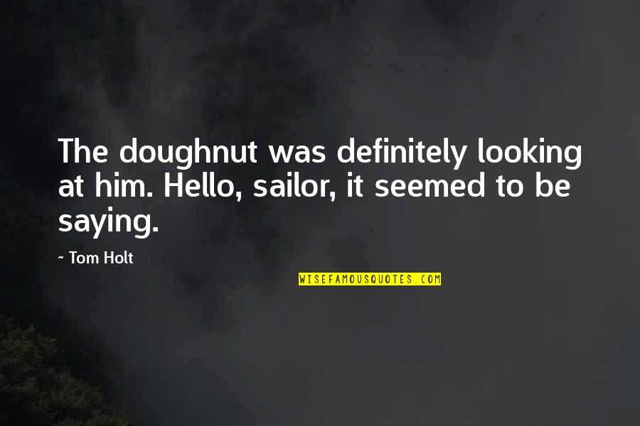 Dukhi Quotes By Tom Holt: The doughnut was definitely looking at him. Hello,