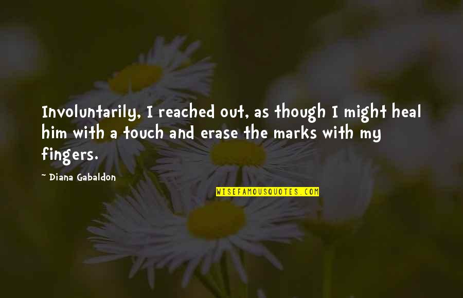 Dukkha Quotes By Diana Gabaldon: Involuntarily, I reached out, as though I might Dukkha Quotes By Diana Gabaldon: Involuntarily, I reached out, as though I might