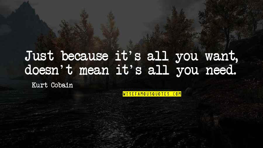 Dukler Method Quotes By Kurt Cobain: Just because it's all you want, doesn't mean