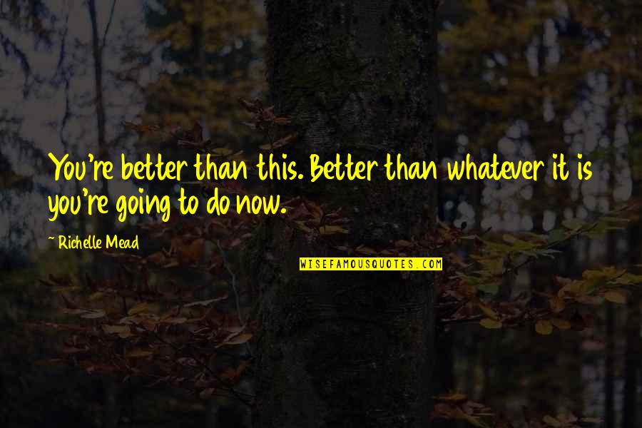 Dukuh Adalah Quotes By Richelle Mead: You're better than this. Better than whatever it