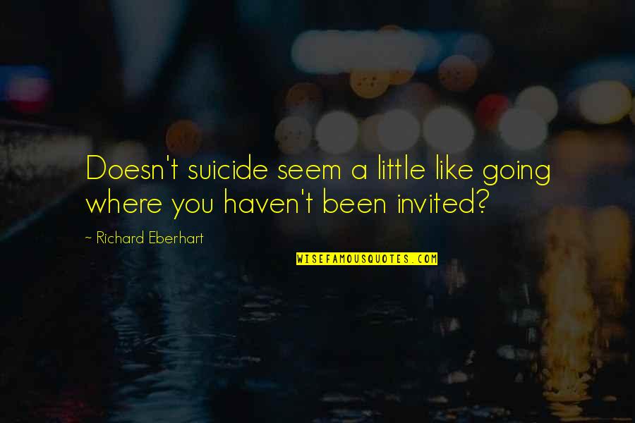 Dukuh Asih Quotes By Richard Eberhart: Doesn't suicide seem a little like going where Dukuh Asih Quotes By Richard Eberhart: Doesn't suicide seem a little like going where