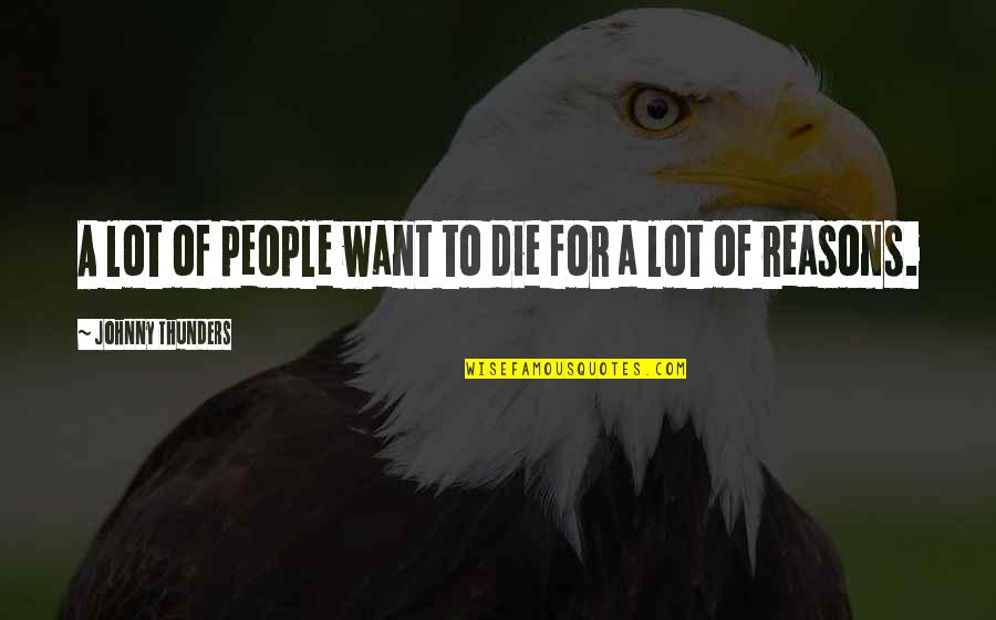 Dukuh Bima Quotes By Johnny Thunders: A lot of people want to die for Dukuh Bima Quotes By Johnny Thunders: A lot of people want to die for