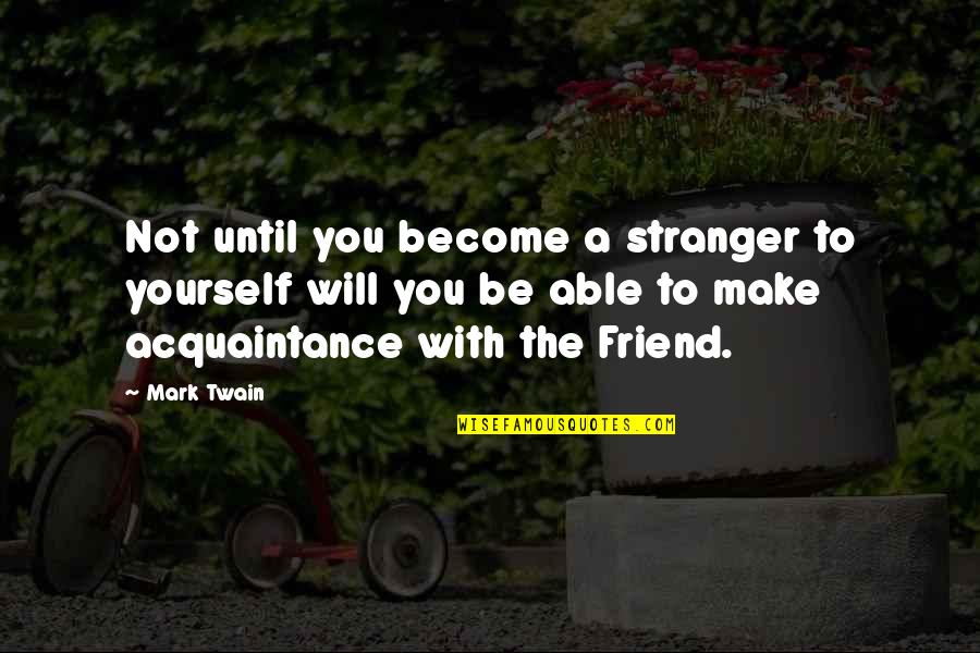 Dukuh Bima Quotes By Mark Twain: Not until you become a stranger to yourself Dukuh Bima Quotes By Mark Twain: Not until you become a stranger to yourself