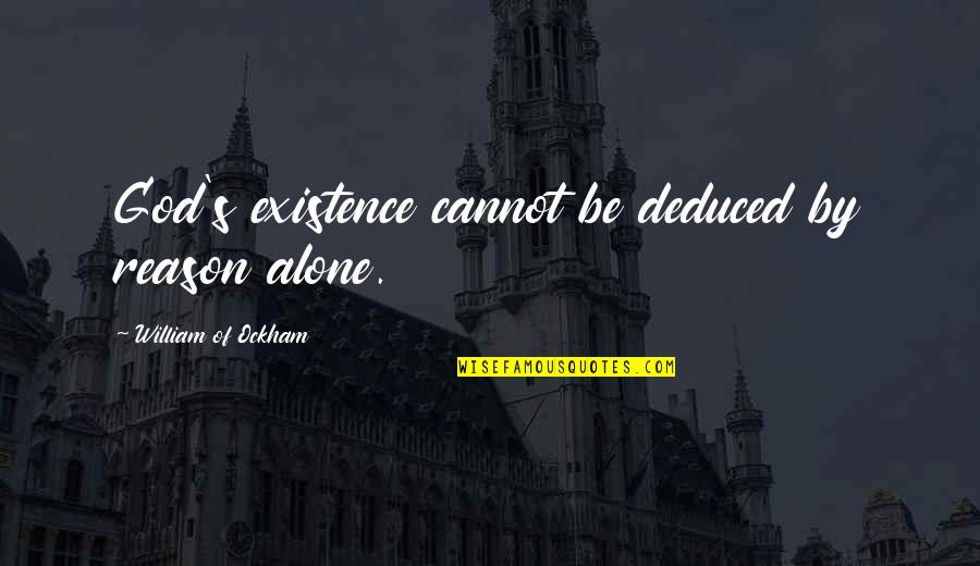 Dukuh Bima Quotes By William Of Ockham: God's existence cannot be deduced by reason alone. Dukuh Bima Quotes By William Of Ockham: God's existence cannot be deduced by reason alone.