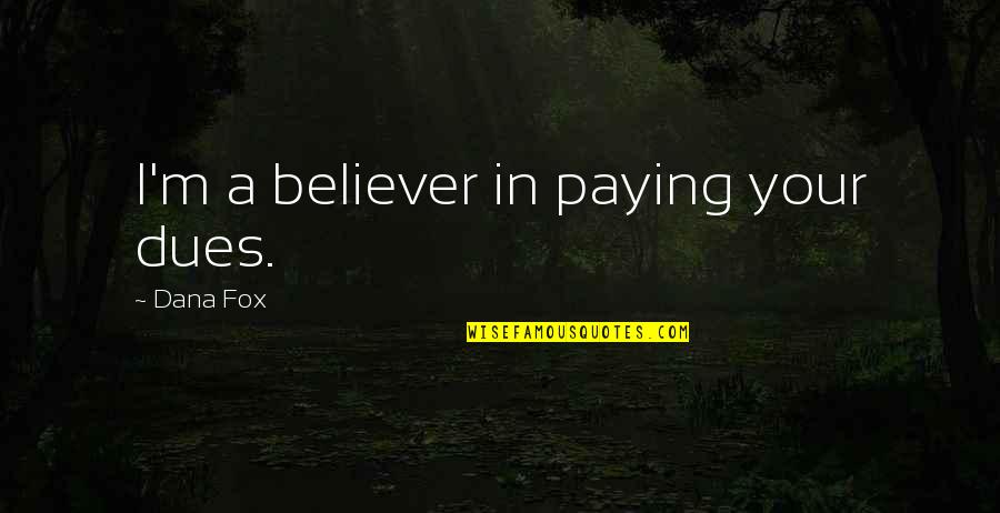 Dukun Lintah Quotes By Dana Fox: I'm a believer in paying your dues. Dukun Lintah Quotes By Dana Fox: I'm a believer in paying your dues.