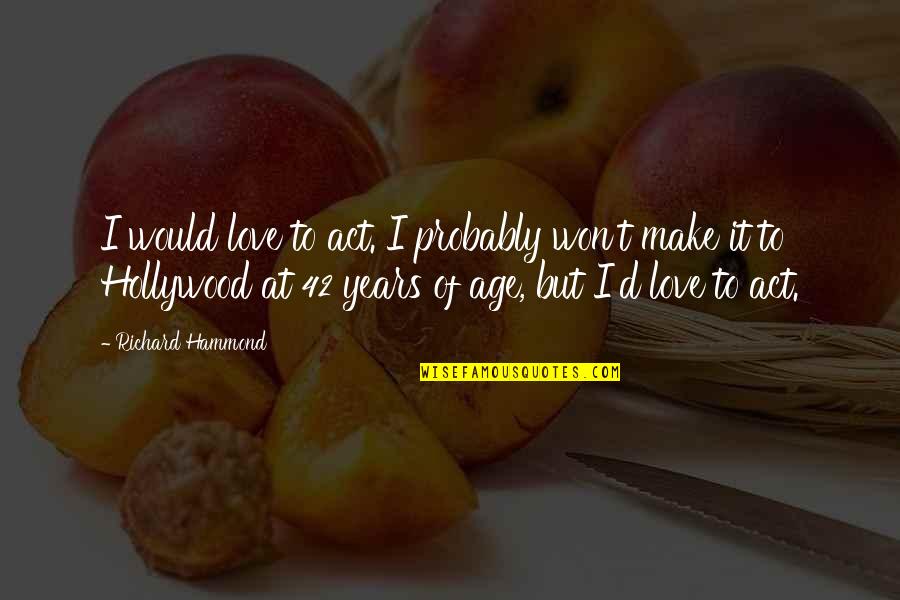 Dukun Santet Quotes By Richard Hammond: I would love to act. I probably won't Dukun Santet Quotes By Richard Hammond: I would love to act. I probably won't