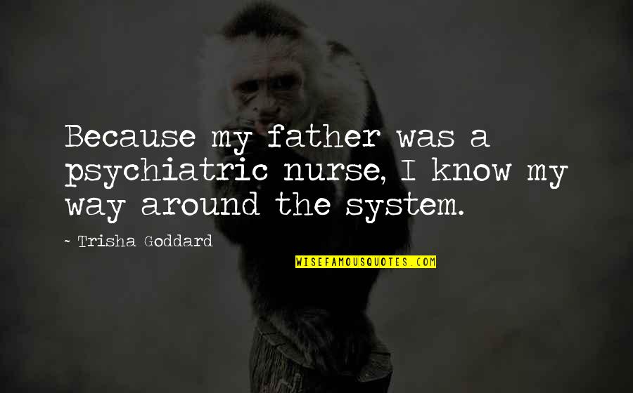 Dukun Santet Quotes By Trisha Goddard: Because my father was a psychiatric nurse, I