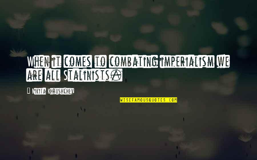 Dukungan Keselamatan Quotes By Nikita Khrushchev: When it comes to combating imperialism we are