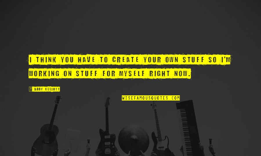 Dukungan Moril Quotes By Abby Elliott: I think you have to create your own Dukungan Moril Quotes By Abby Elliott: I think you have to create your own