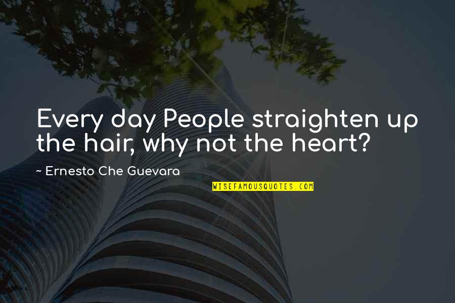 Dulaimi Tribe Quotes By Ernesto Che Guevara: Every day People straighten up the hair, why