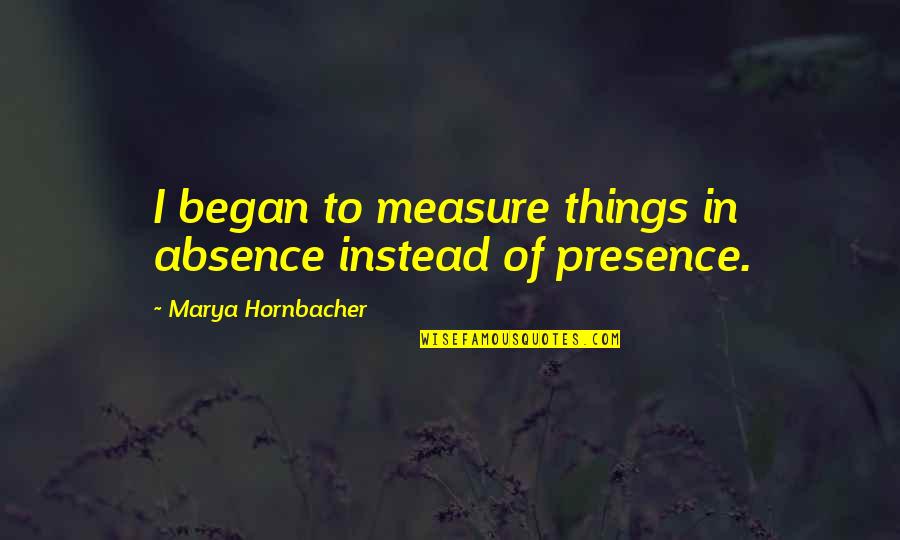 Dulaimi Tribe Quotes By Marya Hornbacher: I began to measure things in absence instead