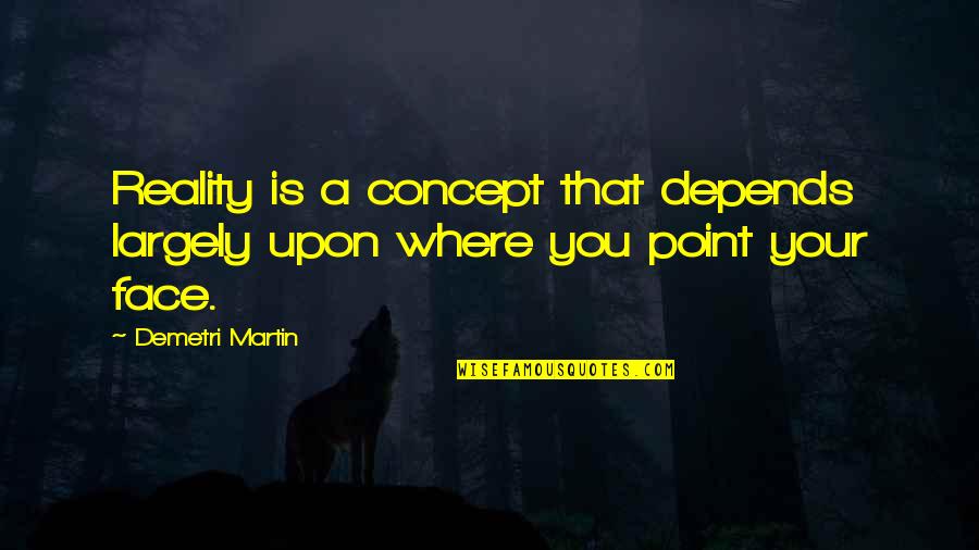 Dulal Chandra Quotes By Demetri Martin: Reality is a concept that depends largely upon