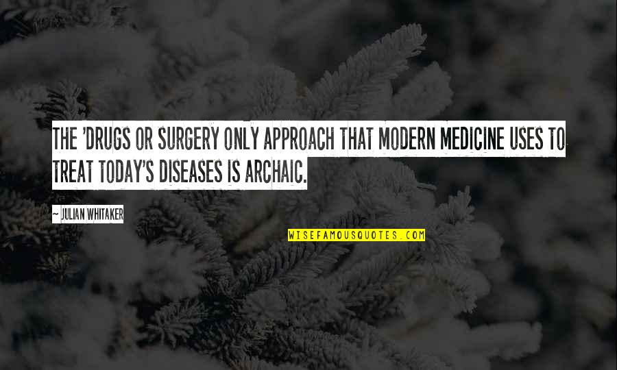 Dulal Mukherjee Quotes By Julian Whitaker: The 'drugs or surgery only approach that modern Dulal Mukherjee Quotes By Julian Whitaker: The 'drugs or surgery only approach that modern