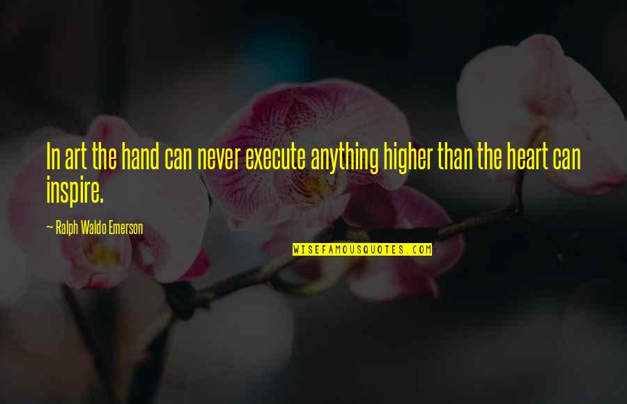 Dulal Mukherjee Quotes By Ralph Waldo Emerson: In art the hand can never execute anything Dulal Mukherjee Quotes By Ralph Waldo Emerson: In art the hand can never execute anything